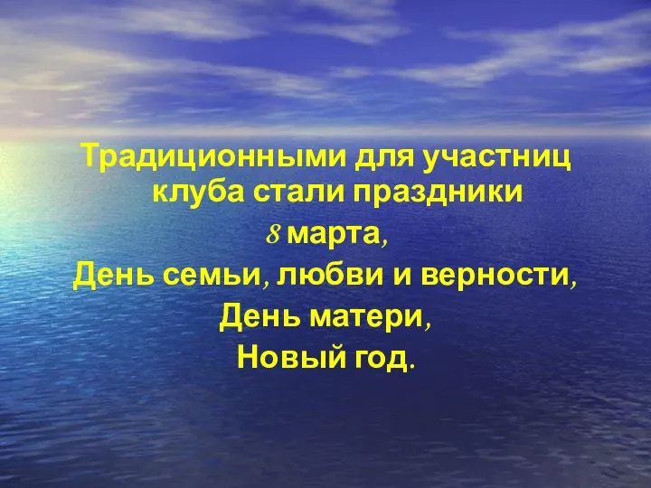 Традиционными для участниц клуба стали праздники 8 марта, День семьи, любви и верности,