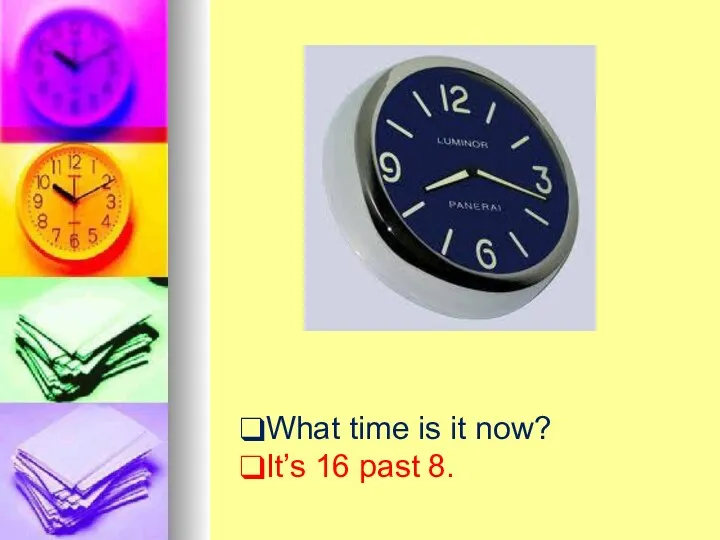 What time is it now? It’s 16 past 8.