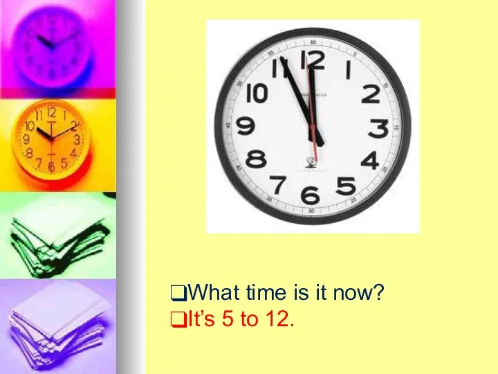 What time is it now? It’s 5 to 12.