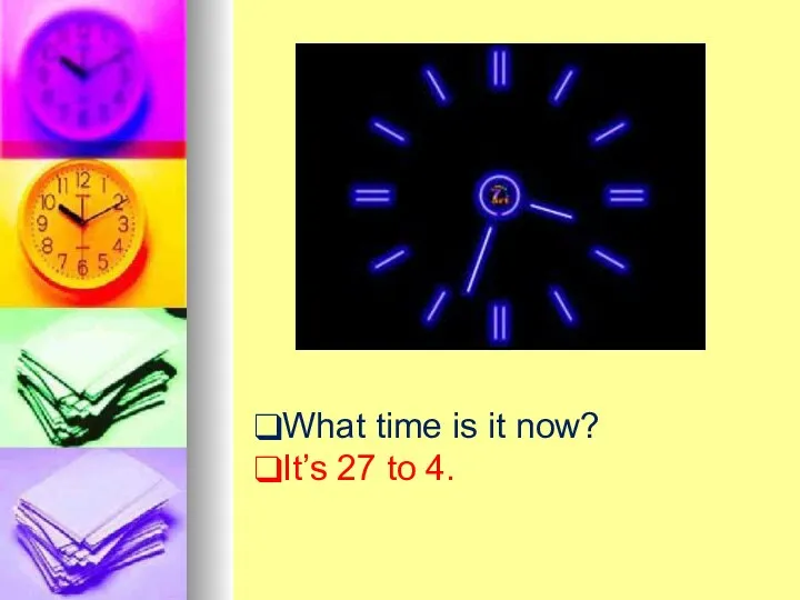 What time is it now? It’s 27 to 4.