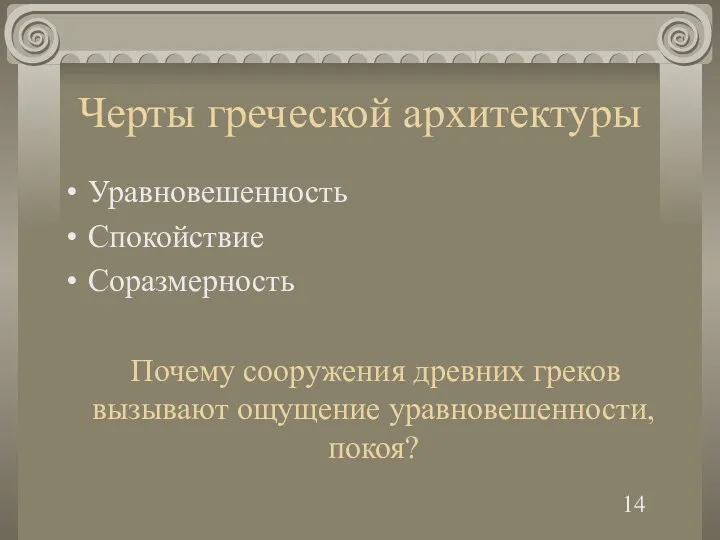 Черты греческой архитектуры Уравновешенность Спокойствие Соразмерность Почему сооружения древних греков вызывают ощущение уравновешенности, покоя? 14