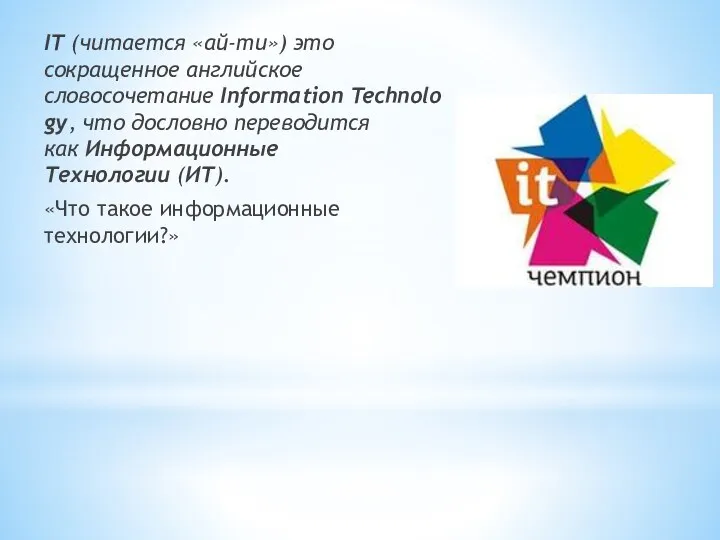 IT (читается «ай-ти») это сокращенное английское словосочетание Information Technology, что