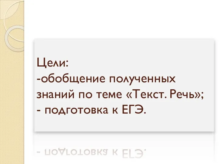 Цели: -обобщение полученных знаний по теме «Текст. Речь»; - подготовка к ЕГЭ.