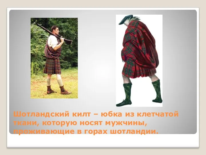 Шотландский килт – юбка из клетчатой ткани, которую носят мужчины, проживающие в горах шотландии.