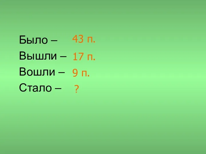 Было – Вышли – Вошли – Стало – 43 п. 17 п. 9 п. ?