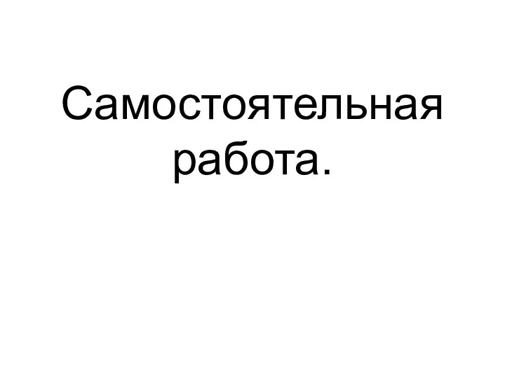 Самостоятельная работа.