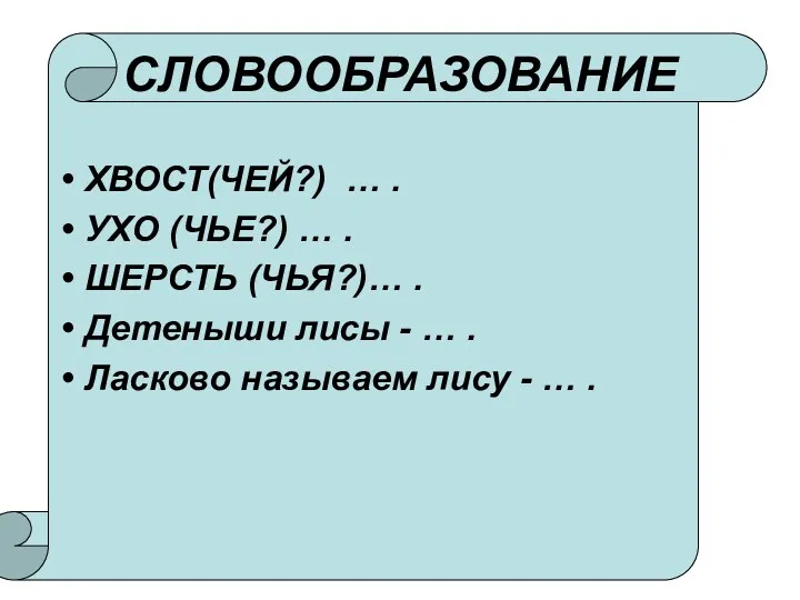 СЛОВООБРАЗОВАНИЕ ХВОСТ(ЧЕЙ?) … . УХО (ЧЬЕ?) … . ШЕРСТЬ (ЧЬЯ?)…