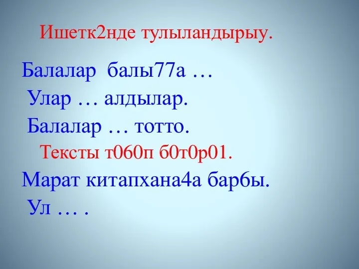 Ишетк2нде тулыландырыу. Балалар балы77а … Улар … алдылар. Балалар …