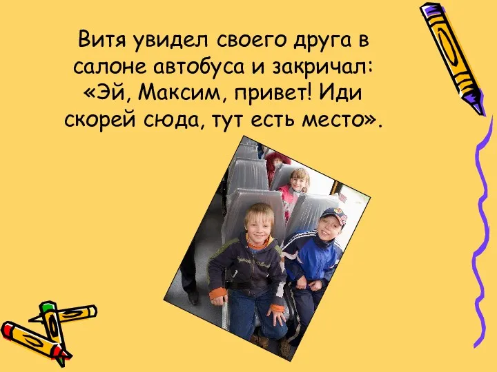 Витя увидел своего друга в салоне автобуса и закричал: «Эй, Максим, привет! Иди