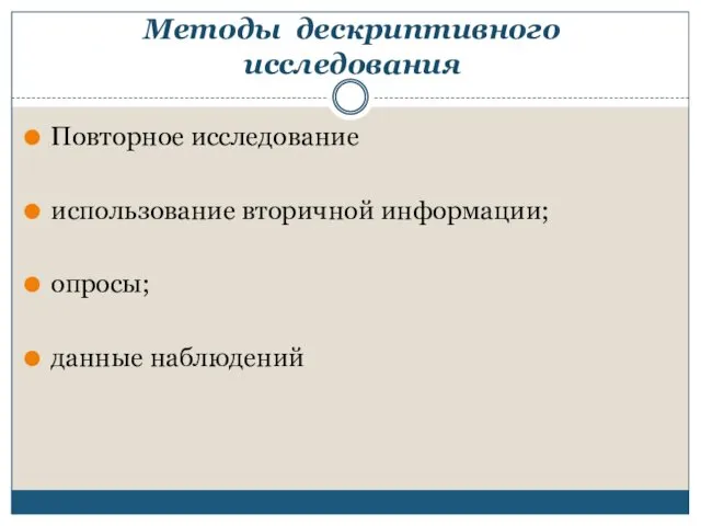 Методы дескриптивного исследования Повторное исследование использование вторичной информации; опросы; данные наблюдений