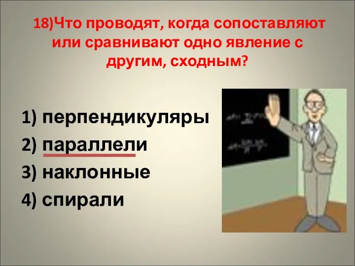 18)Что проводят, когда сопоставляют или сравнивают одно явление с другим, сходным? 1) перпендикуляры