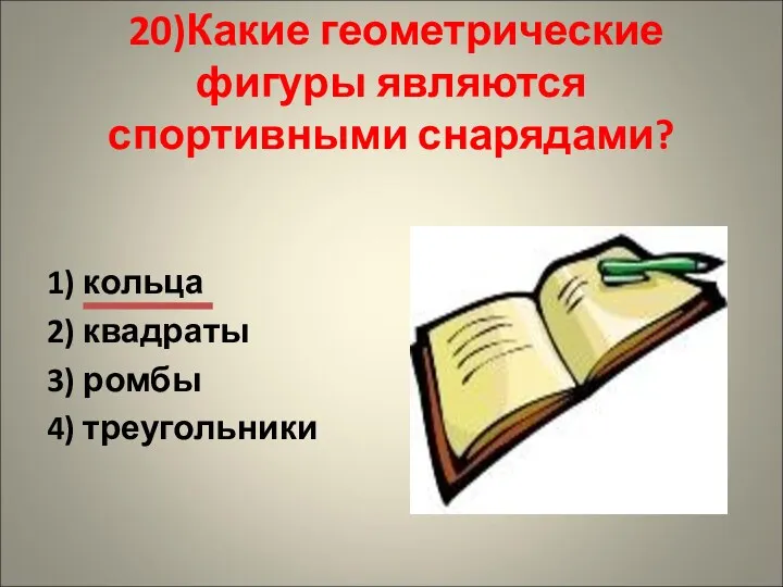 20)Какие геометрические фигуры являются спортивными снарядами? 1) кольца 2) квадраты 3) ромбы 4) треугольники