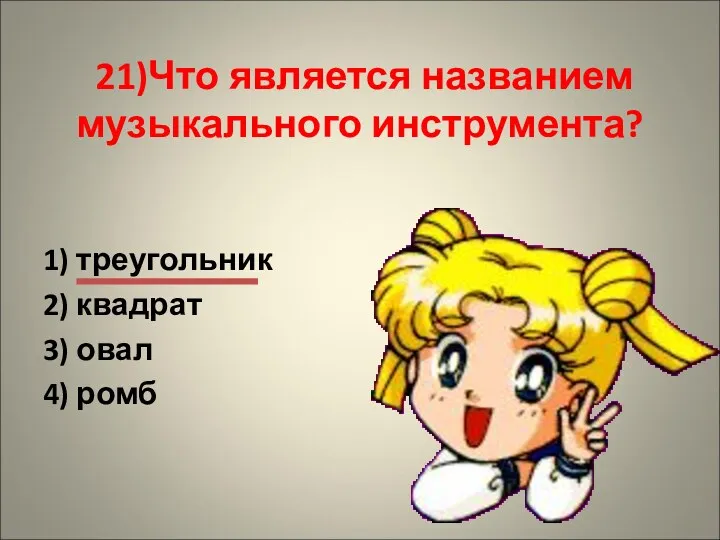 21)Что является названием музыкального инструмента? 1) треугольник 2) квадрат 3) овал 4) ромб