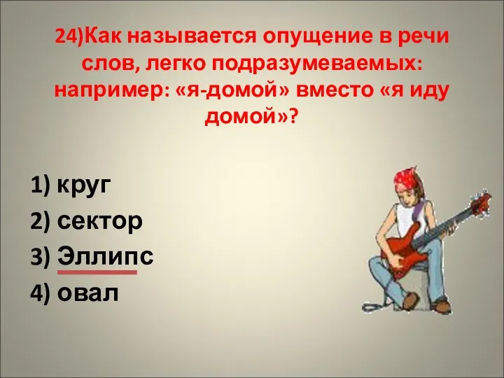 24)Как называется опущение в речи слов, легко подразумеваемых: например: «я-домой» вместо «я иду