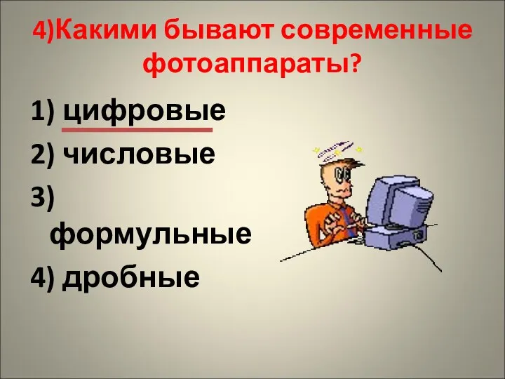 4)Какими бывают современные фотоаппараты? 1) цифровые 2) числовые 3) формульные 4) дробные