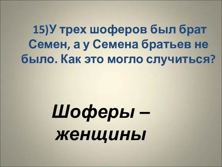 15)У трех шоферов был брат Семен, а у Семена братьев