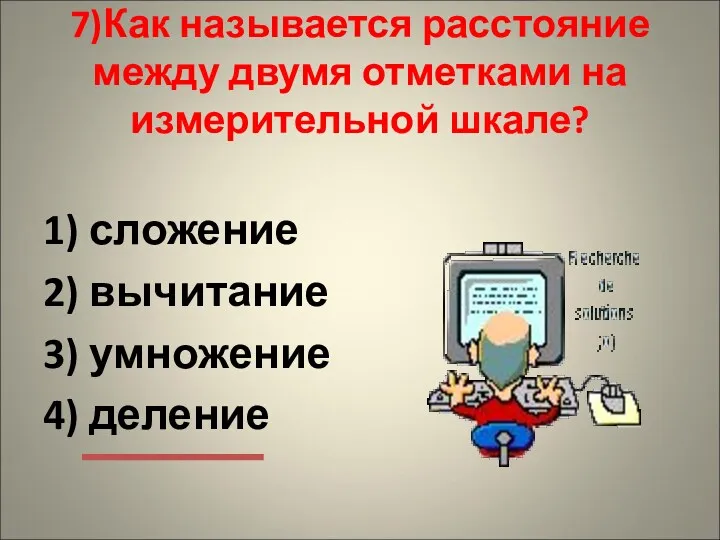 7)Как называется расстояние между двумя отметками на измерительной шкале? 1)