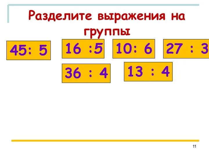 Разделите выражения на группы 45: 5 36 : 4 27