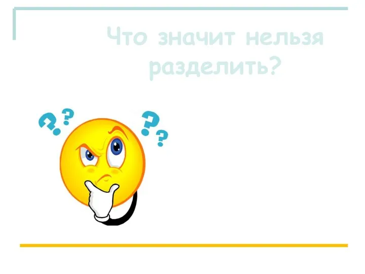 Что значит нельзя разделить?