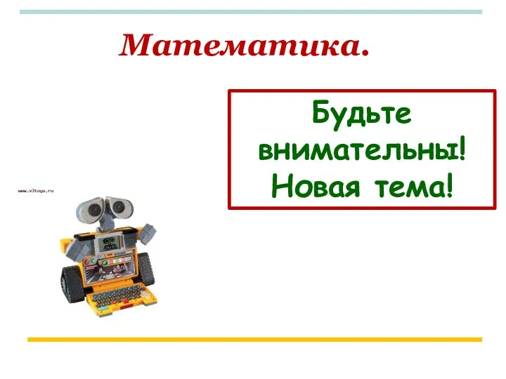 Математика. Будьте внимательны! Новая тема!