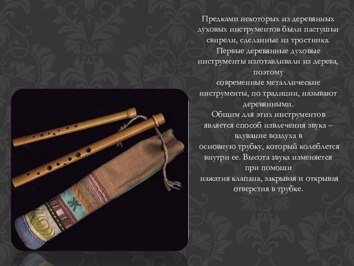 Предками некоторых из деревянных духовых инструментов были пастушьи свирели, сделанные