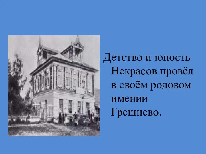 Детство и юность Некрасов провёл в своём родовом имении Грешнево.