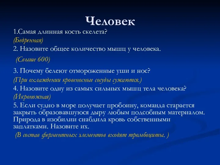 Человек 1.Самая длинная кость скелета? (Бедренная) 2. Назовите общее количество мышц у человека.