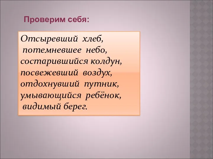 Проверим себя: Отсыревший хлеб, потемневшее небо, состарившийся колдун, посвежевший воздух, отдохнувший путник, умывающийся ребёнок, видимый берег.