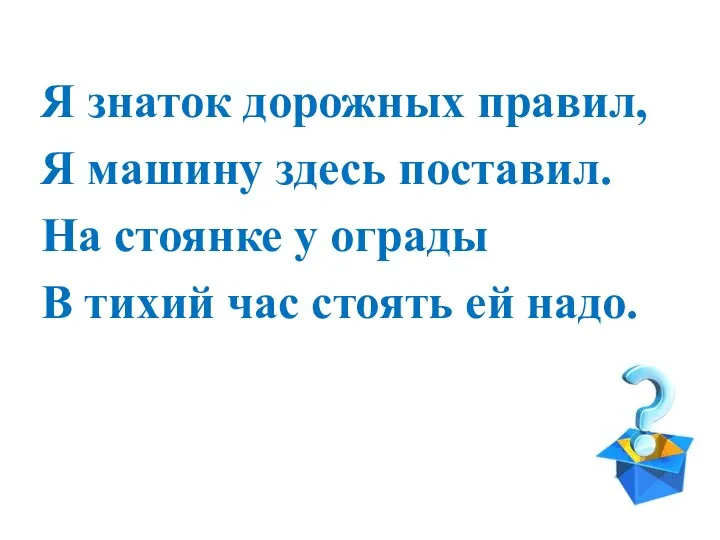 Я знаток дорожных правил, Я машину здесь поставил. На стоянке у ограды В