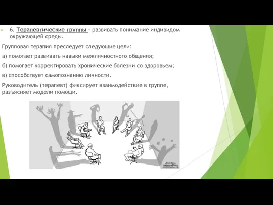 6. Терапевтические группы - развивать понимание индивидом окружающей среды. Групповая