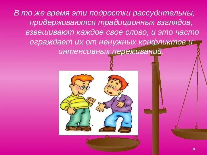 В то же время эти подростки рассудительны, придерживаются традиционных взглядов, взвешивают каждое свое