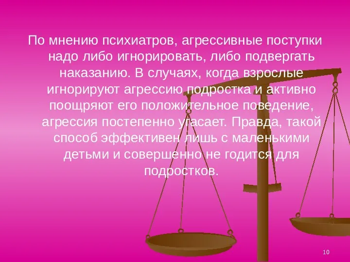 По мнению психиатров, агрессивные поступки надо либо игнорировать, либо подвергать наказанию. В случаях,