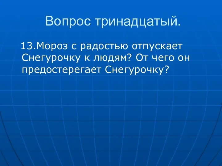 Вопрос тринадцатый. 13.Мороз с радостью отпускает Снегурочку к людям? От чего он предостерегает Снегурочку?