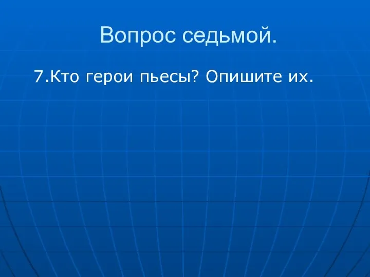 Вопрос седьмой. 7.Кто герои пьесы? Опишите их.