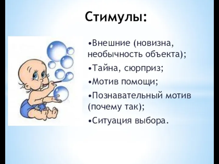 Стимулы: •Внешние (новизна, необычность объекта); •Тайна, сюрприз; •Мотив помощи; •Познавательный мотив (почему так); •Ситуация выбора.