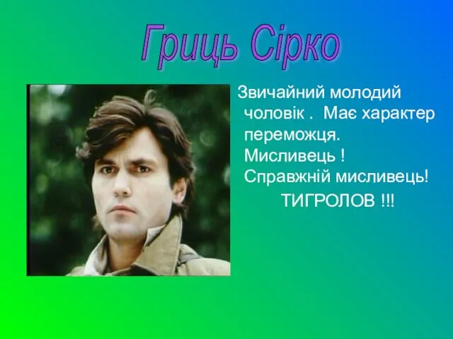 Звичайний молодий чоловік . Має характер переможця. Мисливець ! Справжній мисливець! ТИГРОЛОВ !!! Гриць Сірко