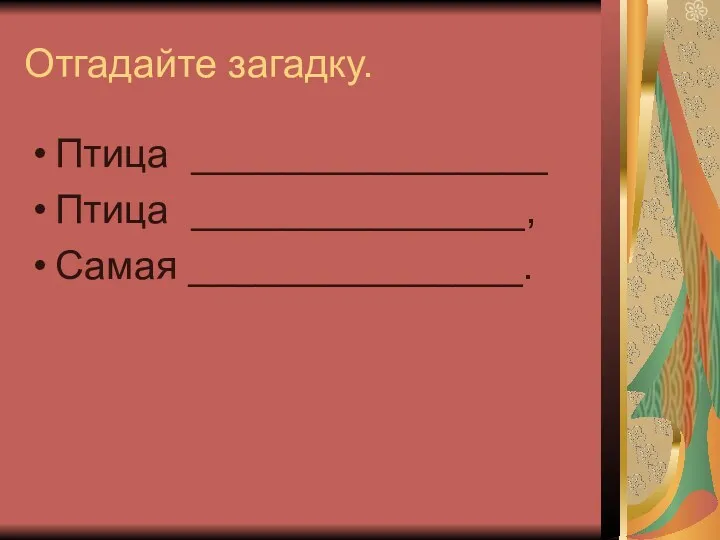 Отгадайте загадку. Птица ________________ Птица _______________, Самая _______________.