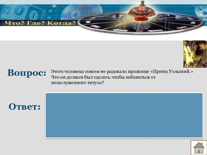 Вопрос: Ответ: Этого человека совсем не радовало прозвище «Принц Уэльский.»