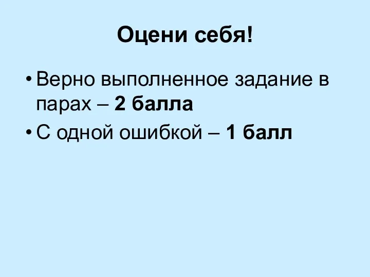 Оцени себя! Верно выполненное задание в парах – 2 балла С одной ошибкой – 1 балл