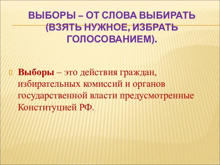 ВЫБОРЫ – ОТ СЛОВА ВЫБИРАТЬ (ВЗЯТЬ НУЖНОЕ, ИЗБРАТЬ ГОЛОСОВАНИЕМ). Выборы