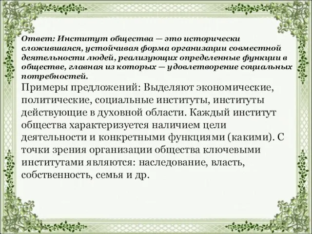 Ответ: Институт общества — это исторически сложившаяся, устойчивая форма организации совместной деятельности людей,