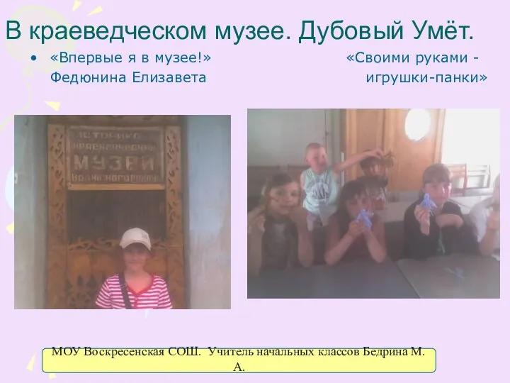 В краеведческом музее. Дубовый Умёт. «Впервые я в музее!» «Своими руками - Федюнина