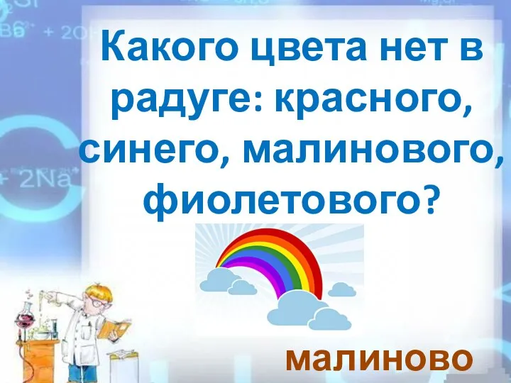 Какого цвета нет в радуге: красного, синего, малинового, фиолетового? малинового