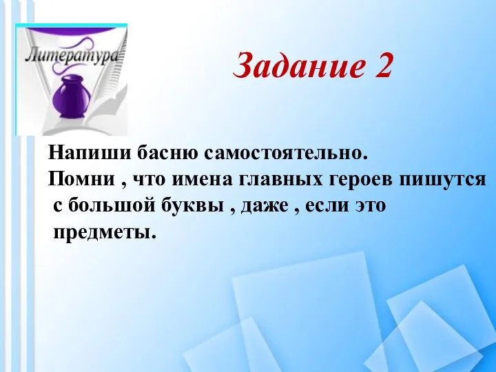 Задание 2 Напиши басню самостоятельно. Помни , что имена главных