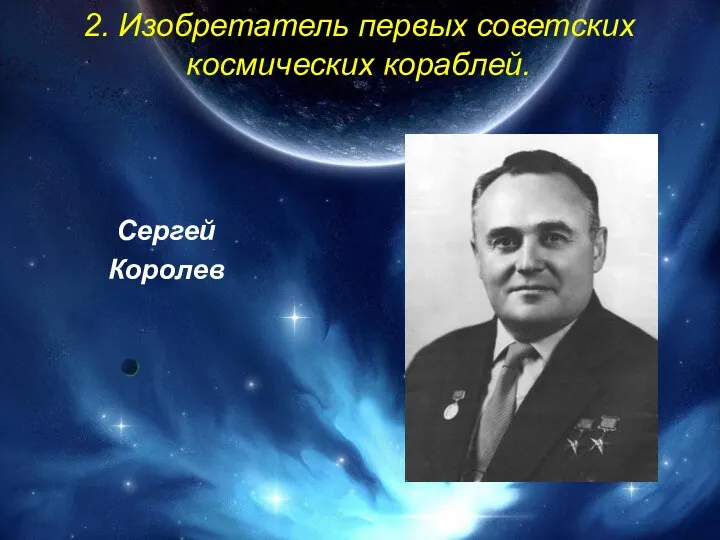 2. Изобретатель первых советских космических кораблей. Сергей Королев
