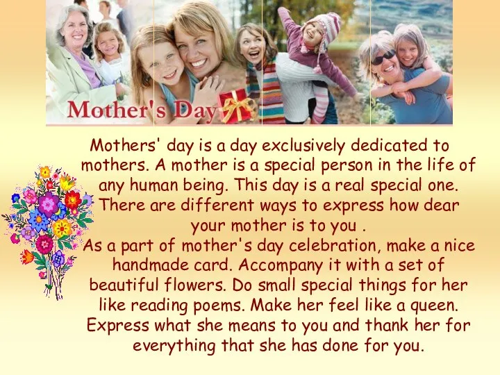 Mothers' day is a day exclusively dedicated to mothers. A
