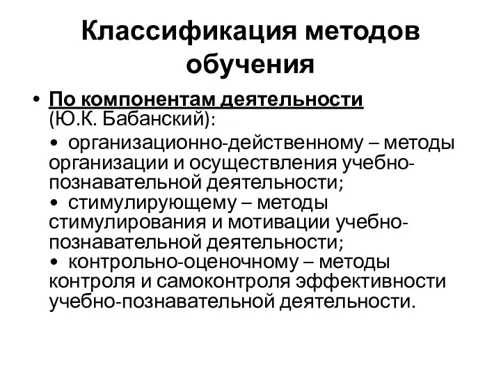 Классификация методов обучения По компонентам деятельности (Ю.К. Бабанский): • организационно-действенному