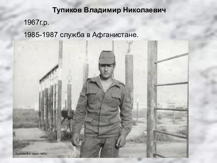 Тупиков Владимир Николаевич 1967г.р. 1985-1987 служба в Афганистане.