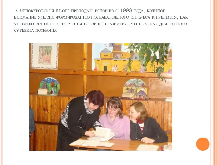 В Лепокуровской школе преподаю историю с 1998 года, большое внимание уделяю формированию познавательного