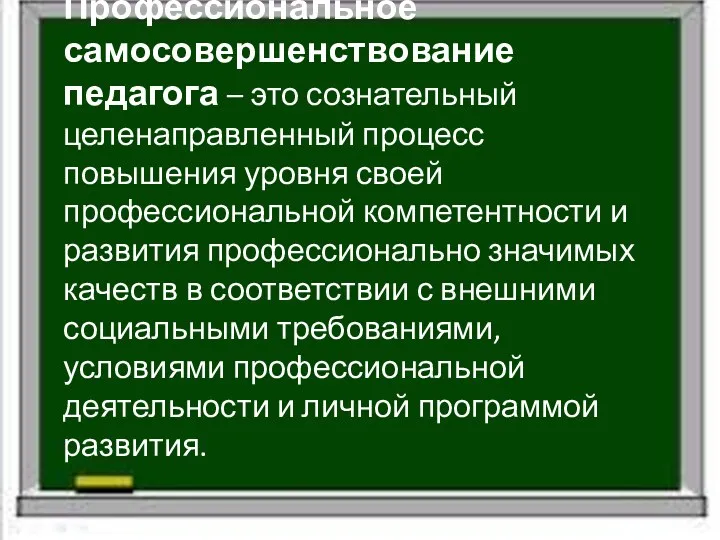 Профессиональное самосовершенствование педагога – это сознательный целенаправленный процесс повышения уровня